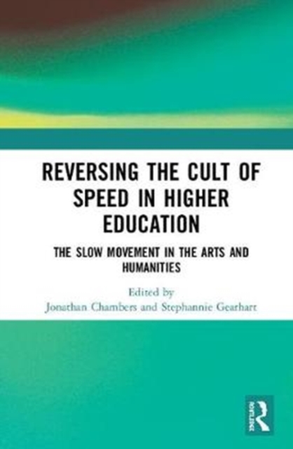 Reversing the Cult of Speed in Higher Education : The Slow Movement in the Arts and Humanities, Hardback Book