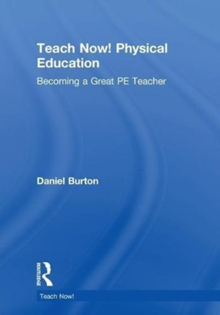 Teach Now! Physical Education : Becoming a Great PE Teacher, Hardback Book