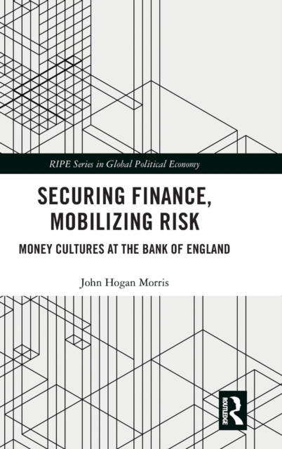 Securing Finance, Mobilizing Risk : Money Cultures at the Bank of England, Hardback Book