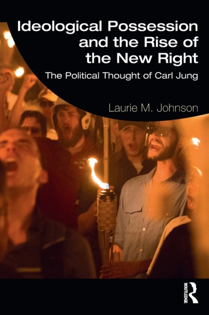 Ideological Possession and the Rise of the New Right : The Political Thought of Carl Jung, Paperback / softback Book