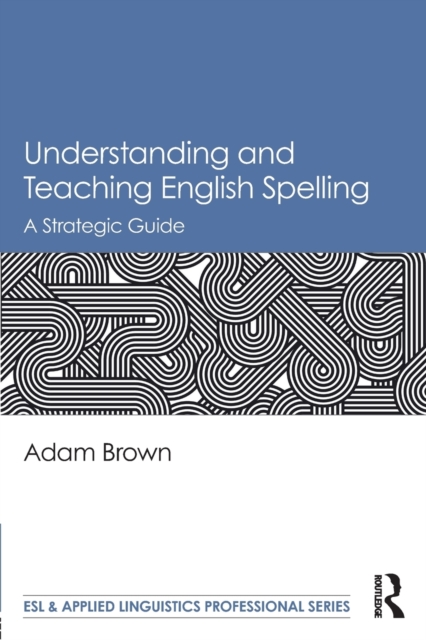 Understanding and Teaching English Spelling : A Strategic Guide, Paperback / softback Book