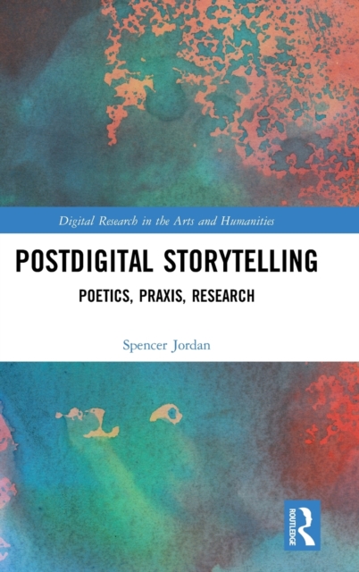 Postdigital Storytelling : Poetics, Praxis, Research, Hardback Book