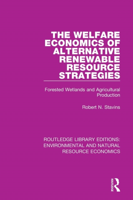 The Welfare Economics of Alternative Renewable Resource Strategies : Forested Wetlands and Agricultural Production, Paperback / softback Book