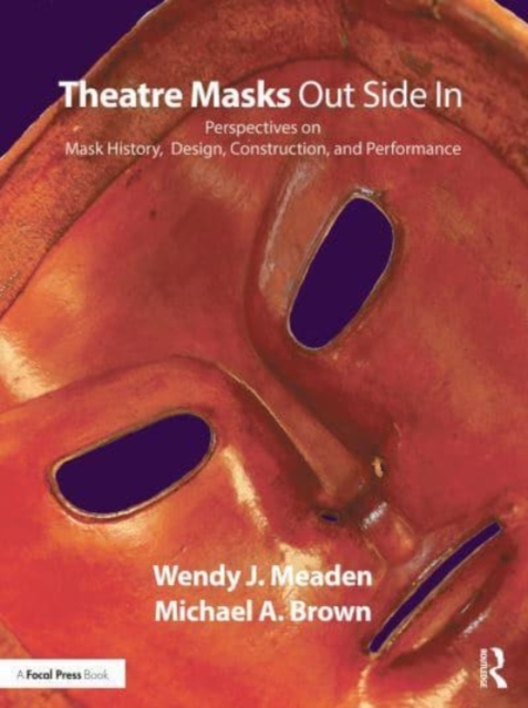 Theatre Masks Out Side In : Perspectives on Mask History, Design, Construction, and Performance, Paperback / softback Book
