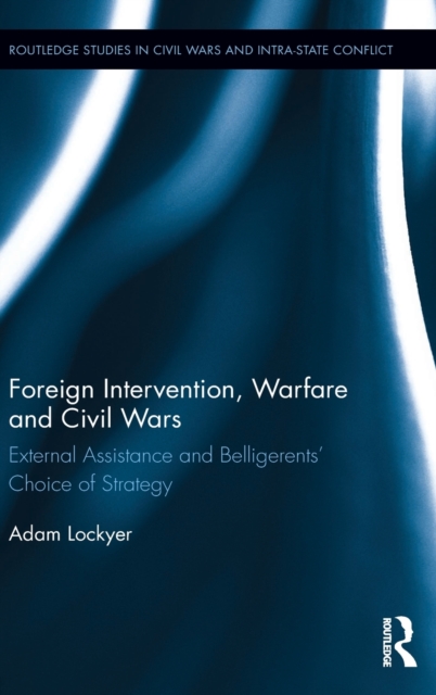 Foreign Intervention, Warfare and Civil Wars : External Assistance and Belligerents' Choice of Strategy, Hardback Book