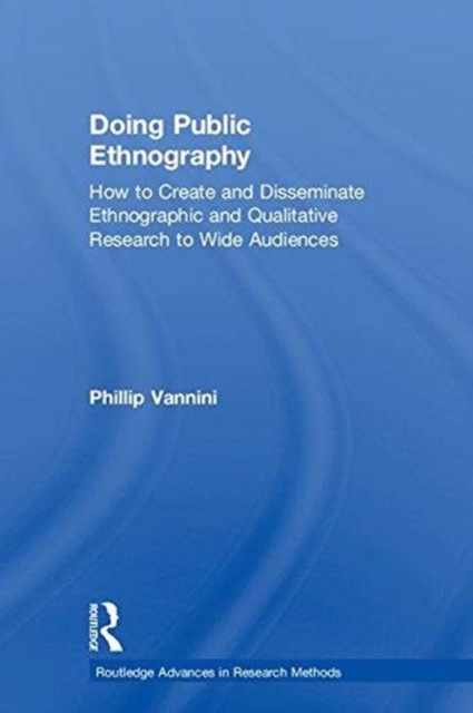 Doing Public Ethnography : How to Create and Disseminate Ethnographic and Qualitative Research to Wide Audiences, Hardback Book