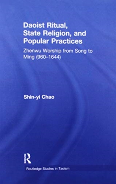 Daoist Ritual, State Religion, and Popular Practices : Zhenwu Worship from Song to Ming (960-1644), Paperback / softback Book