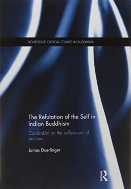 The Refutation of the Self in Indian Buddhism : Candrakirti on the Selflessness of Persons, Paperback / softback Book
