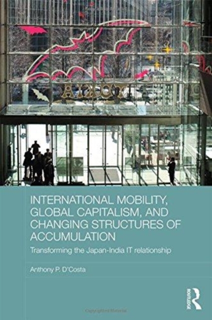 International Mobility, Global Capitalism, and Changing Structures of Accumulation : Transforming the Japan-India IT Relationship, Paperback / softback Book