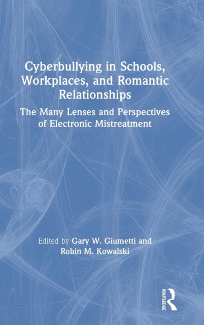 Cyberbullying in Schools, Workplaces, and Romantic Relationships : The Many Lenses and Perspectives of Electronic Mistreatment, Hardback Book