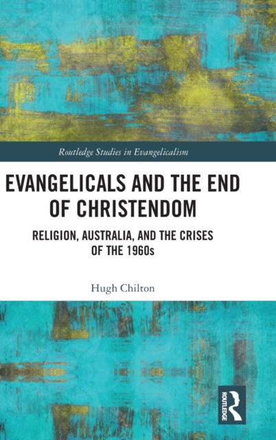 Evangelicals and the End of Christendom : Religion, Australia and the Crises of the 1960s, Hardback Book