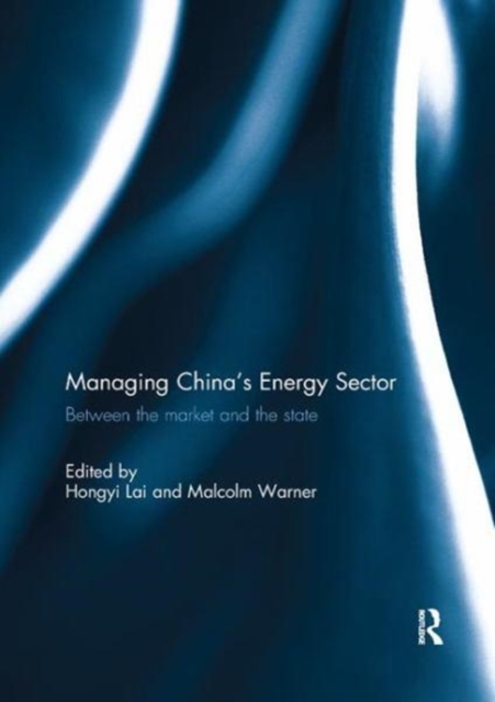 Managing China's Energy Sector : Between the Market and the State, Paperback / softback Book