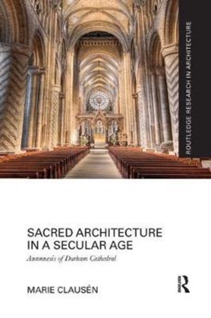 Sacred Architecture in a Secular Age : Anamnesis of Durham Cathedral, Paperback / softback Book
