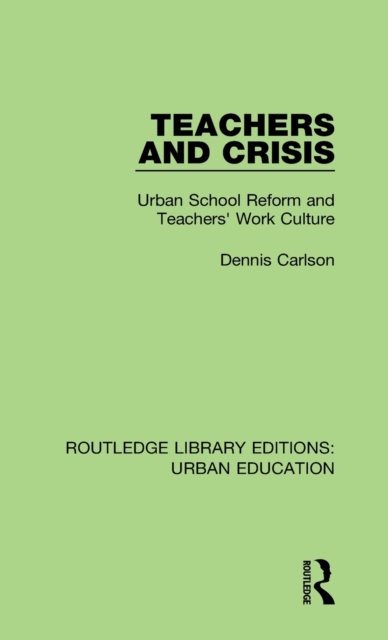 Teachers and Crisis : Urban School Reform and Teachers' Work Culture, Hardback Book