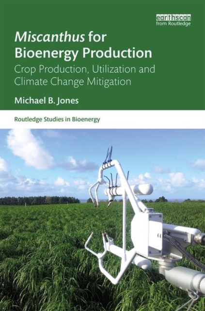 Miscanthus for Bioenergy Production : Crop Production, Utilization and Climate Change Mitigation, Hardback Book