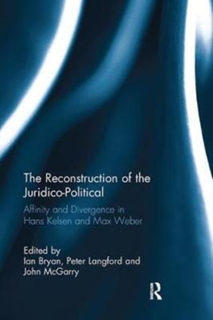 The Reconstruction of the Juridico-Political : Affinity and Divergence in Hans Kelsen and Max Weber, Paperback / softback Book