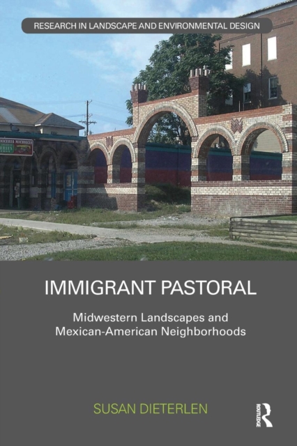 Immigrant Pastoral : Midwestern Landscapes and Mexican-American Neighborhoods, Paperback / softback Book