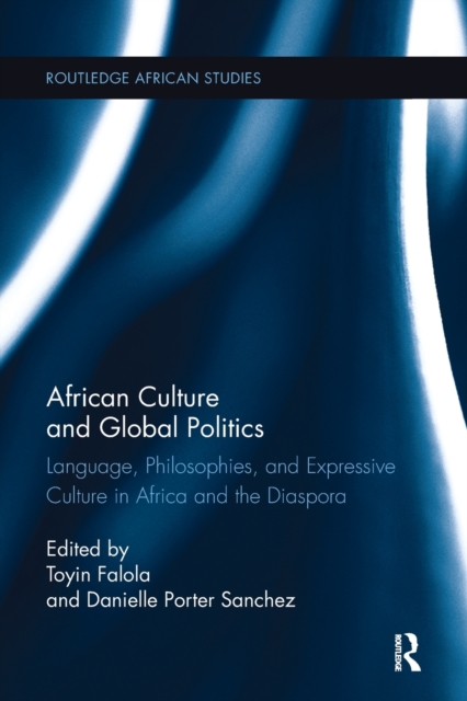 African Culture and Global Politics : Language, Philosophies, and Expressive Culture in Africa and the Diaspora, Paperback / softback Book