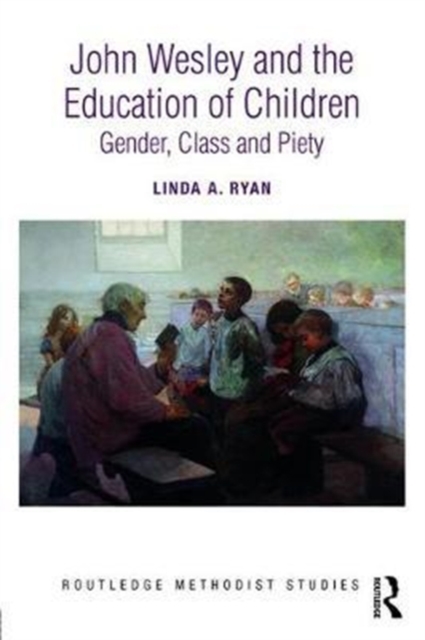 John Wesley and the Education of Children : Gender, Class and Piety, Hardback Book