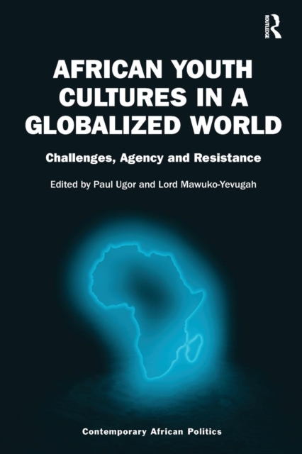African Youth Cultures in a Globalized World : Challenges, Agency and Resistance, Paperback / softback Book