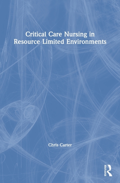 Critical Care Nursing in Resource Limited Environments, Hardback Book