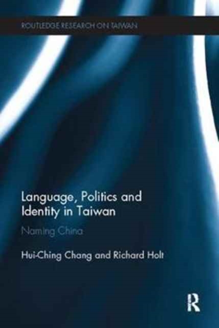 Language, Politics and Identity in Taiwan : Naming China, Paperback / softback Book
