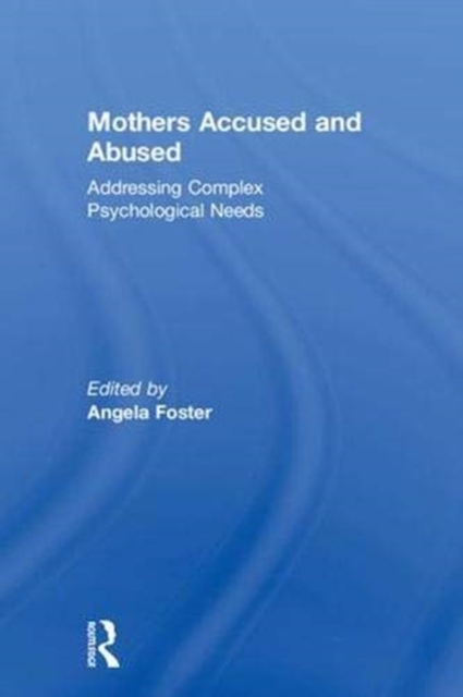 Mothers Accused and Abused : Addressing Complex Psychological Needs, Hardback Book