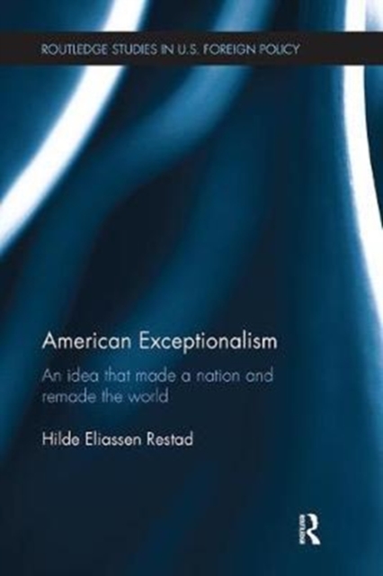 American Exceptionalism : An Idea that Made a Nation and Remade the World, Paperback / softback Book