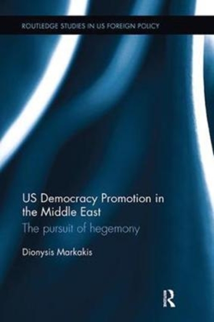 US Democracy Promotion in the Middle East : The Pursuit of Hegemony, Paperback / softback Book