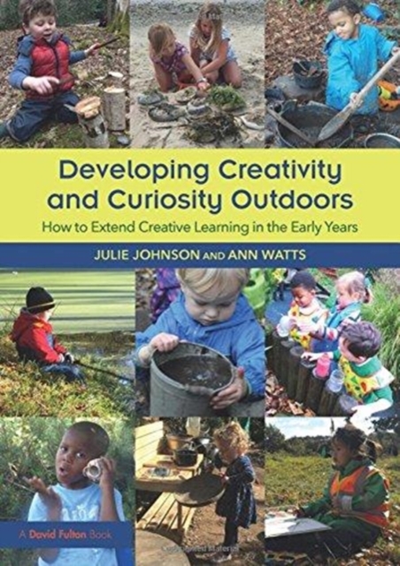 Developing Creativity and Curiosity Outdoors : How to Extend Creative Learning in the Early Years, Paperback / softback Book