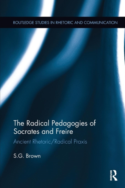The Radical Pedagogies of Socrates and Freire : Ancient Rhetoric/Radical Praxis, Paperback / softback Book