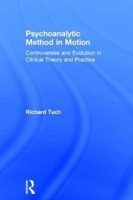 Psychoanalytic Method in Motion : Controversies and evolution in clinical theory and practice, Hardback Book