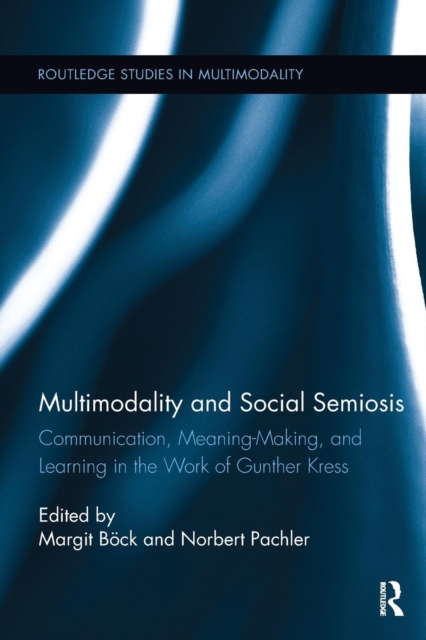 Multimodality and Social Semiosis : Communication, Meaning-Making, and Learning in the Work of Gunther Kress, Paperback / softback Book
