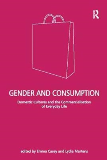 Gender and Consumption : Domestic Cultures and the Commercialisation of Everyday Life, Paperback / softback Book