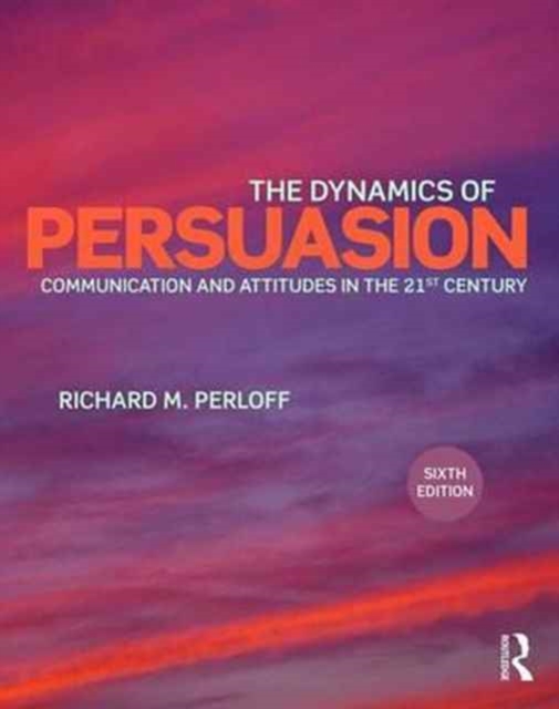 The Dynamics of Persuasion : Communication and Attitudes in the Twenty-First Century, Paperback / softback Book