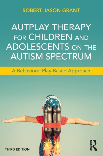 AutPlay Therapy for Children and Adolescents on the Autism Spectrum : A Behavioral Play-Based Approach, Third Edition, Paperback / softback Book