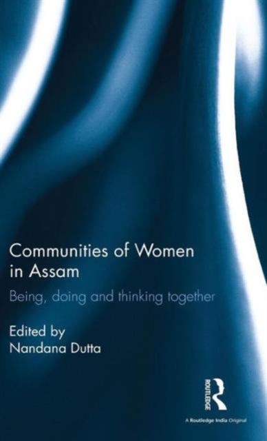 Communities of Women in Assam : Being, doing and thinking together, Hardback Book