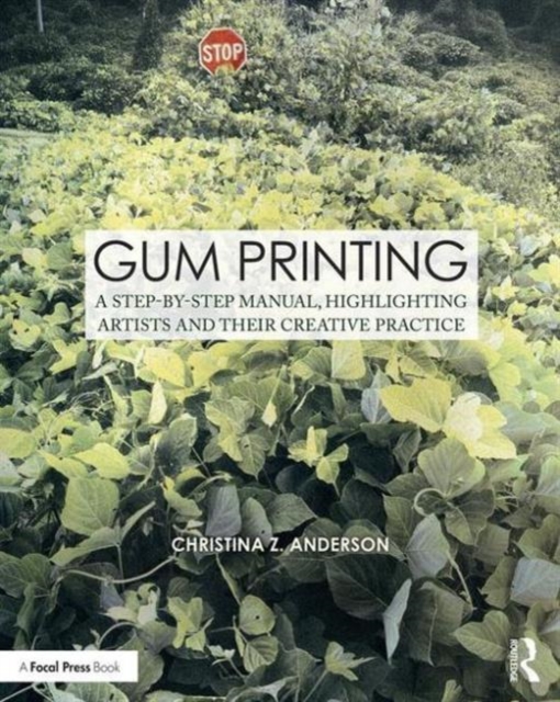 Gum Printing : A Step-by-Step Manual, Highlighting Artists and Their Creative Practice, Paperback / softback Book