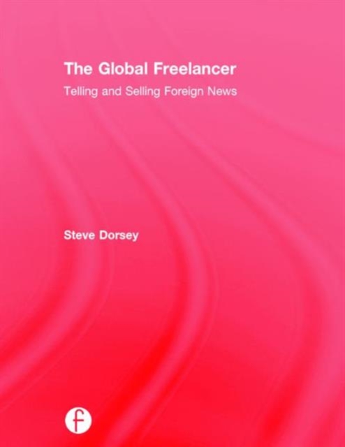 The Global Freelancer : Telling and Selling Foreign News, Hardback Book