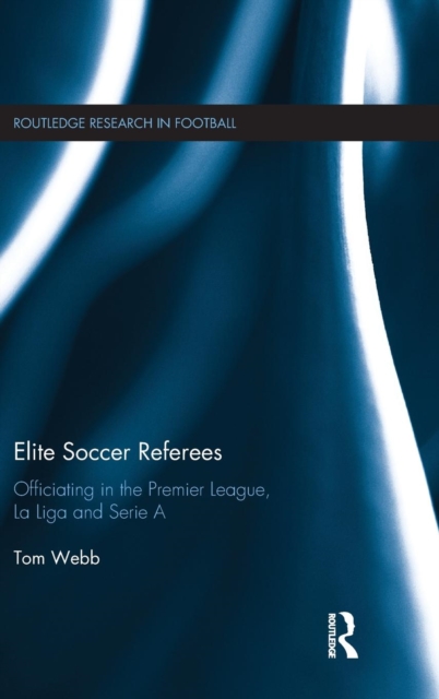 Elite Soccer Referees : Officiating in the Premier League, La Liga and Serie A, Hardback Book