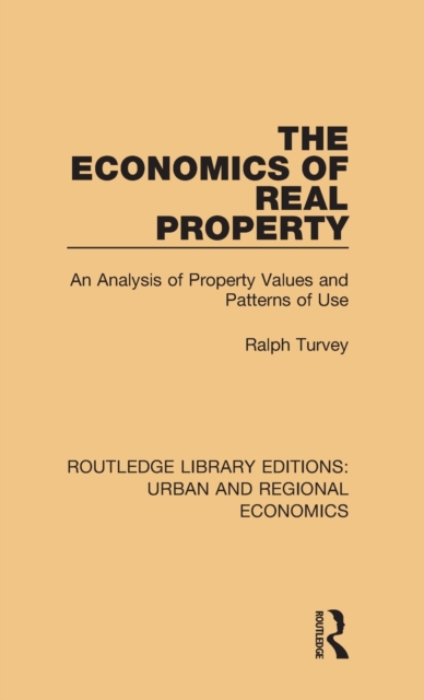 The Economics of Real Property : An Analysis of Property Values and Patterns of Use, Hardback Book