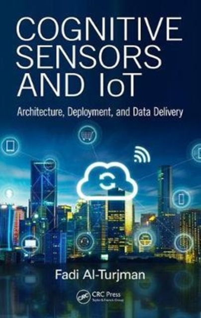 Cognitive Sensors and IoT : Architecture, Deployment, and Data Delivery, Hardback Book