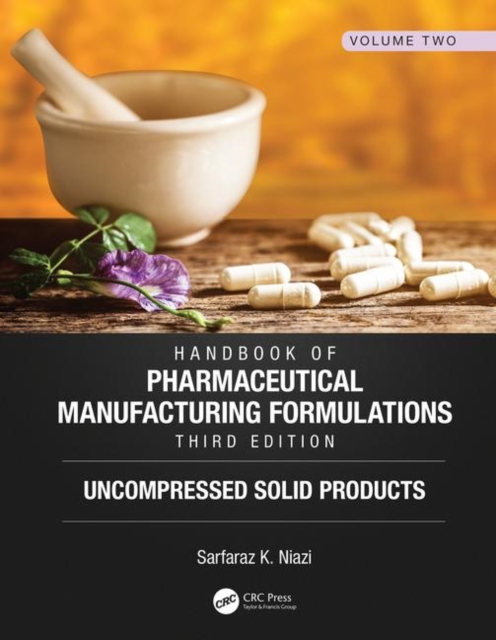Handbook of Pharmaceutical Manufacturing Formulations, Third Edition : Volume Two, Uncompressed Solid Products, Hardback Book