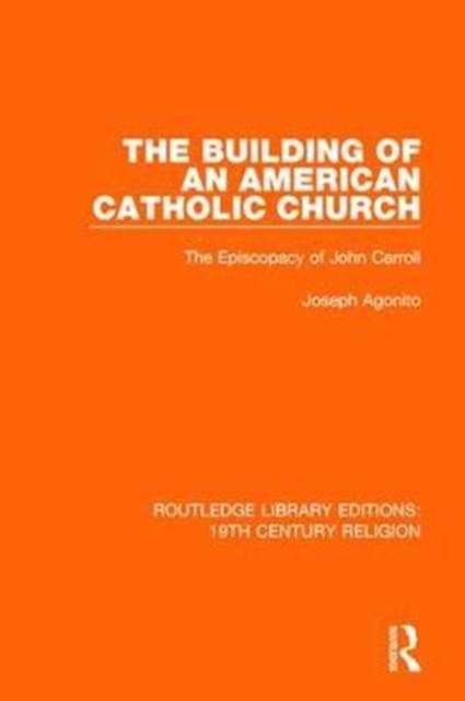 The Building of an American Catholic Church : The Episcopacy of John Carroll, Hardback Book