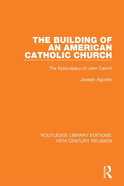 The Building of an American Catholic Church : The Episcopacy of John Carroll, Paperback / softback Book