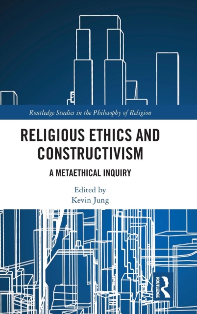 Religious Ethics and Constructivism : A Metaethical Inquiry, Hardback Book
