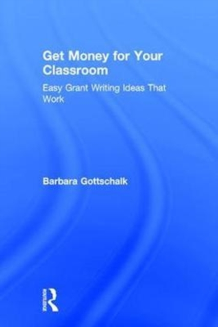 Get Money for Your Classroom : Easy Grant Writing Ideas That Work, Hardback Book
