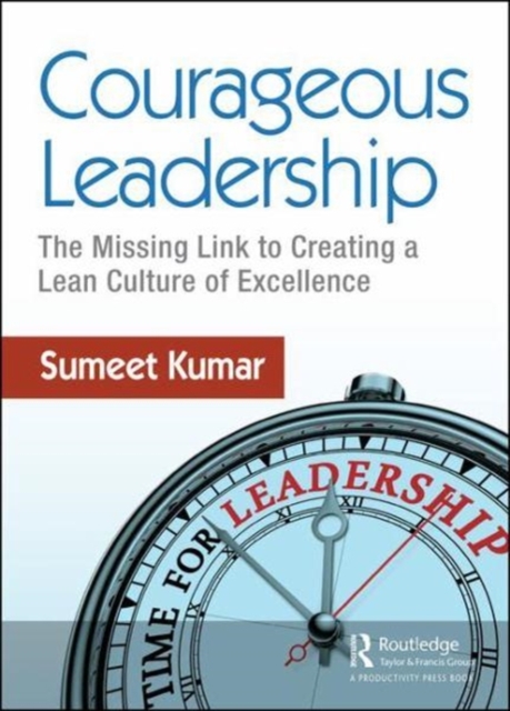 Courageous Leadership : The Missing Link to Creating a Lean Culture of Excellence, Paperback / softback Book