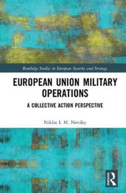 European Union Military Operations : A Collective Action Perspective, Hardback Book