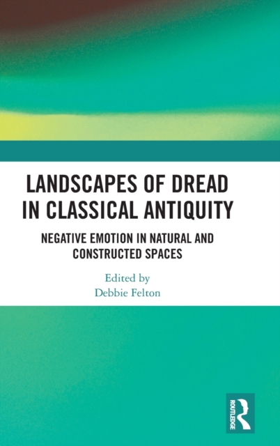 Landscapes of Dread in Classical Antiquity : Negative Emotion in Natural and Constructed Spaces, Hardback Book